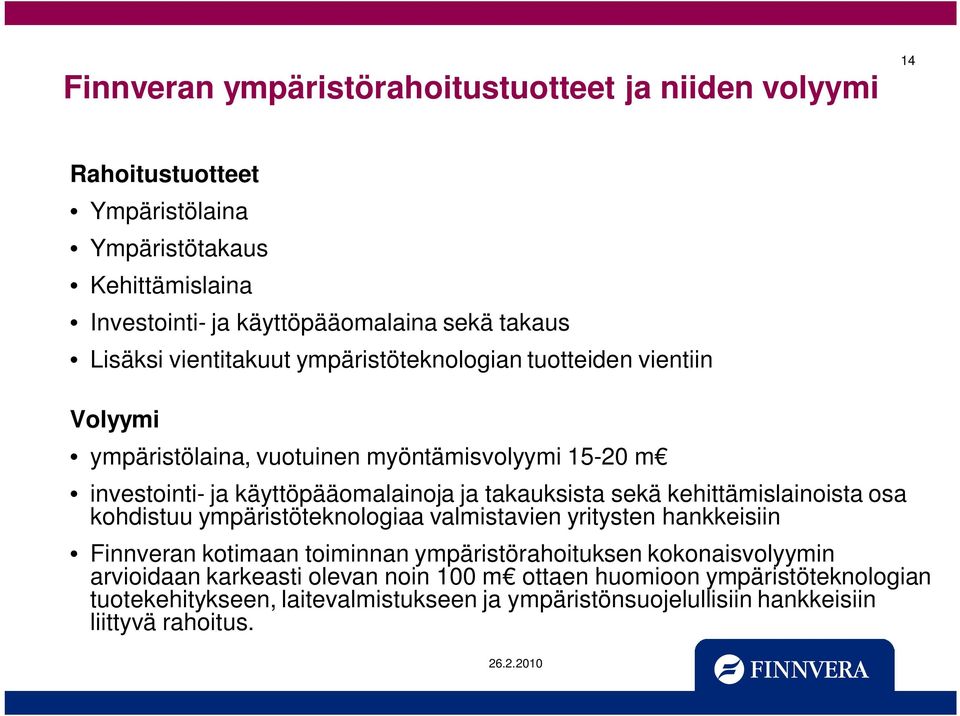 takauksista sekä kehittämislainoista osa kohdistuu ympäristöteknologiaa valmistavien yritysten hankkeisiin Finnveran kotimaan toiminnan ympäristörahoituksen