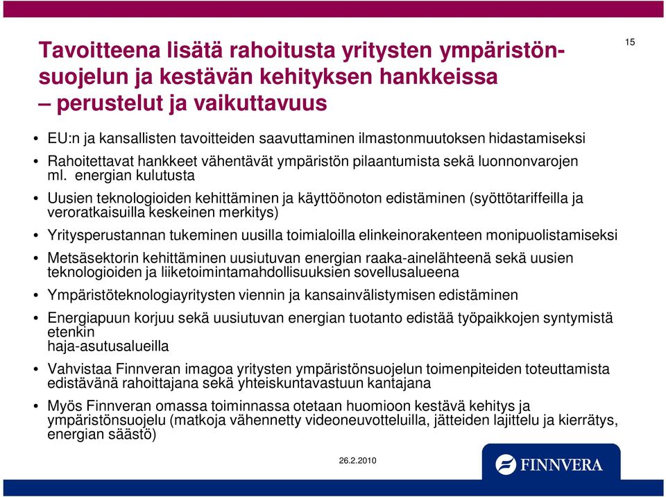 energian kulutusta Uusien teknologioiden kehittäminen ja käyttöönoton edistäminen (syöttötariffeilla ja veroratkaisuilla keskeinen merkitys) Yritysperustannan tukeminen uusilla toimialoilla