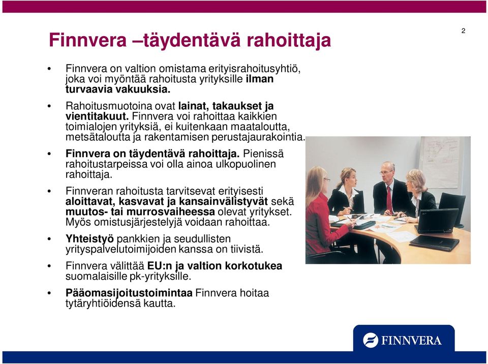 Finnvera on täydentävä rahoittaja. Pienissä rahoitustarpeissa voi olla ainoa ulkopuolinen rahoittaja.