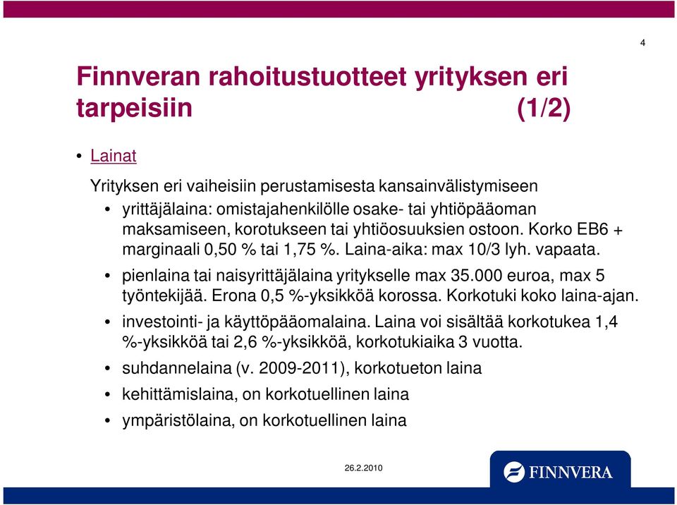 pienlaina tai naisyrittäjälaina yritykselle max 35.000 euroa, max 5 työntekijää. Erona 0,5 %-yksikköä korossa. Korkotuki koko laina-ajan. investointi- ja käyttöpääomalaina.