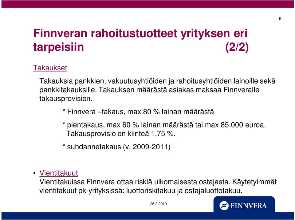 * Finnvera takaus, max 80 % lainan määrästä * pientakaus, max 60 % lainan määrästä tai max 85.000 euroa. Takausprovisio on kiinteä 1,75 %.