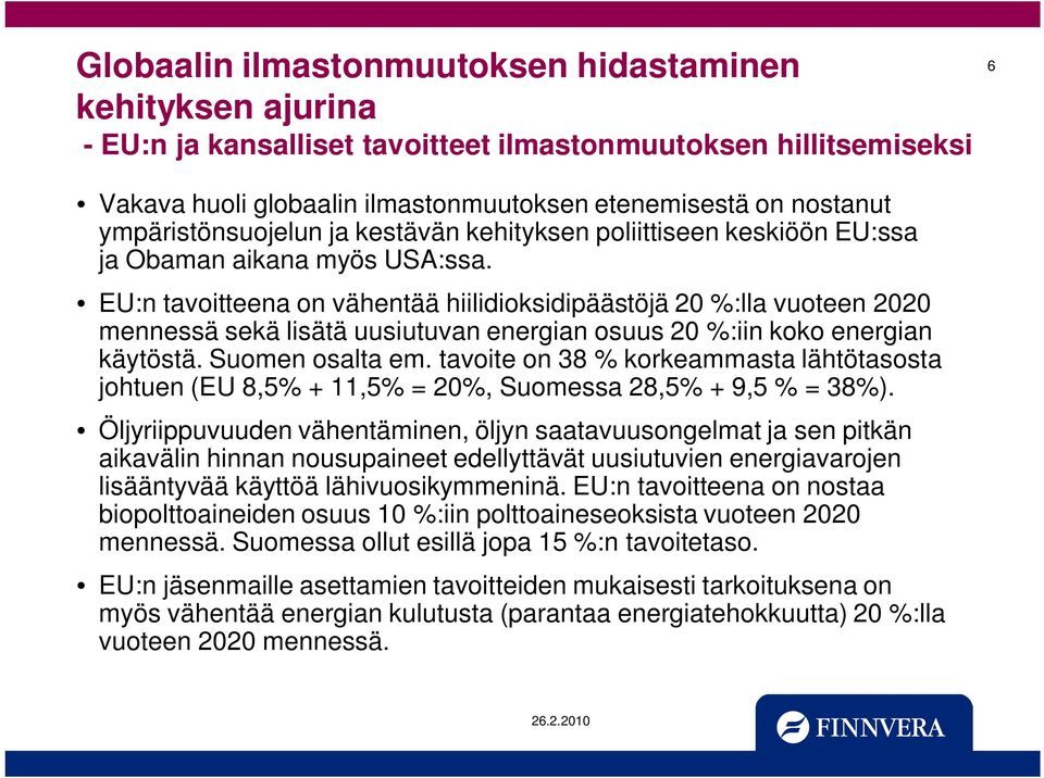 EU:n tavoitteena on vähentää hiilidioksidipäästöjä 20 %:lla vuoteen 2020 mennessä sekä lisätä uusiutuvan energian osuus 20 %:iin koko energian käytöstä. Suomen osalta em.