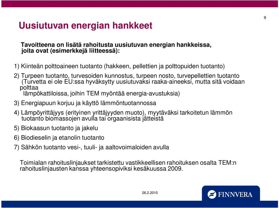 lämpökattiloissa, joihin TEM myöntää energia-avustuksia) 3) Energiapuun korjuu ja käyttö lämmöntuotannossa 4) Lämpöyrittäjyys (erityinen yrittäjyyden muoto), myytäväksi tarkoitetun lämmön tuotanto