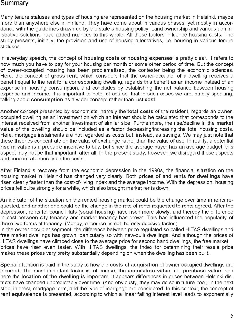 Land ownership and various administrative solutions have added nuances to this whole. All these factors influence housing costs.