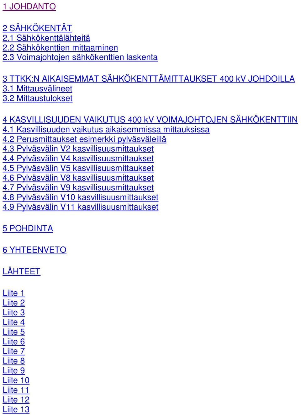 2 Perusmittaukset esimerkki pylväsväleillä 4.3 Pylväsvälin V2 kasvillisuusmittaukset 4.4 Pylväsvälin V4 kasvillisuusmittaukset 4.5 Pylväsvälin V5 kasvillisuusmittaukset 4.