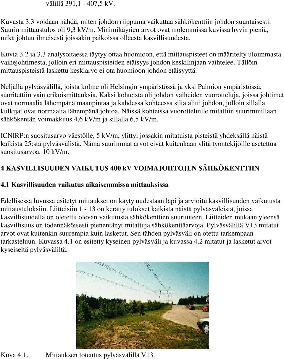 3 analysoitaessa täytyy ottaa huomioon, että mittauspisteet on määritelty uloimmasta vaihejohtimesta, jolloin eri mittauspisteiden etäisyys johdon keskilinjaan vaihtelee.