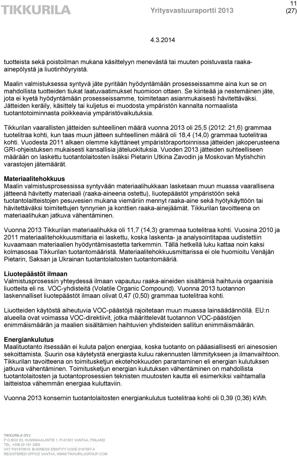 Se kiinteää ja nestemäinen jäte, jota ei kyetä hyödyntämään prosesseissamme, toimitetaan asianmukaisesti hävitettäväksi.