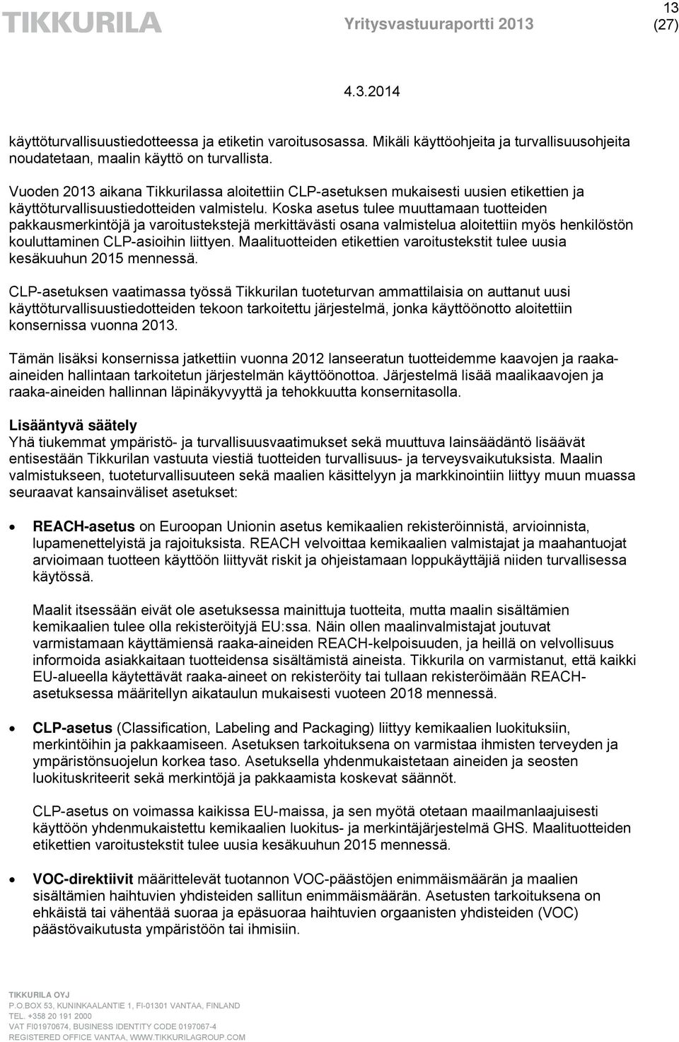 Koska asetus tulee muuttamaan tuotteiden pakkausmerkintöjä ja varoitustekstejä merkittävästi osana valmistelua aloitettiin myös henkilöstön kouluttaminen CLP-asioihin liittyen.