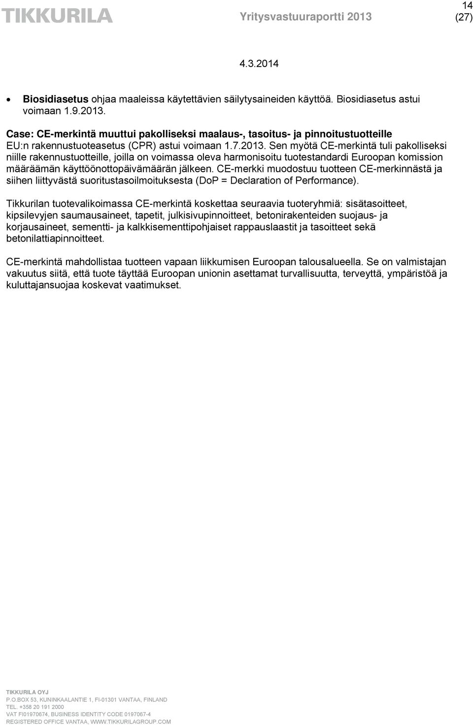 Sen myötä CE-merkintä tuli pakolliseksi niille rakennustuotteille, joilla on voimassa oleva harmonisoitu tuotestandardi Euroopan komission määräämän käyttöönottopäivämäärän jälkeen.