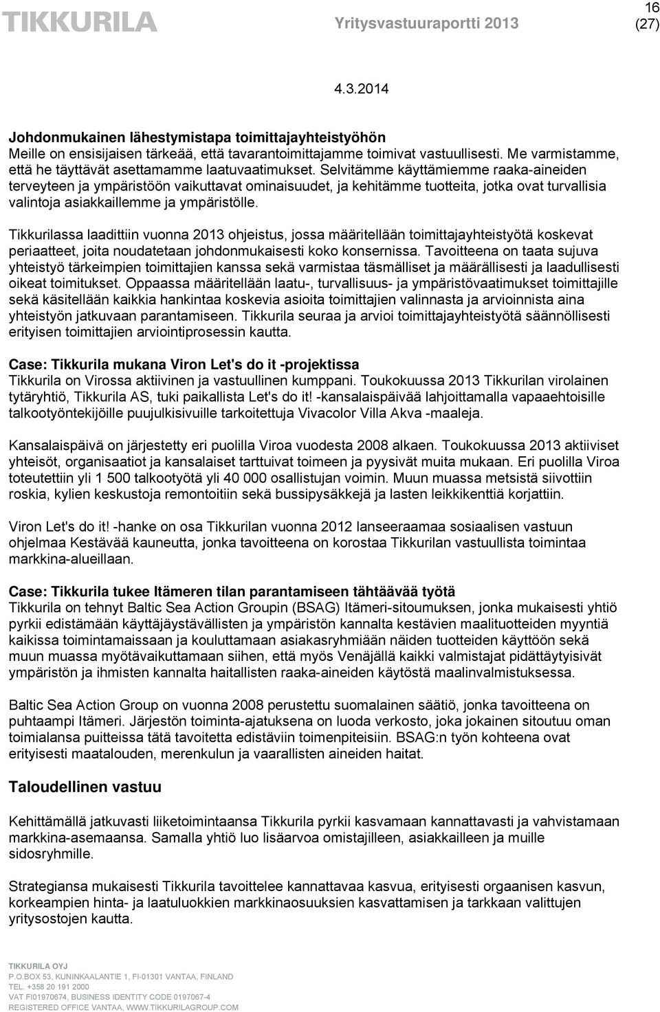 Selvitämme käyttämiemme raaka-aineiden terveyteen ja ympäristöön vaikuttavat ominaisuudet, ja kehitämme tuotteita, jotka ovat turvallisia valintoja asiakkaillemme ja ympäristölle.