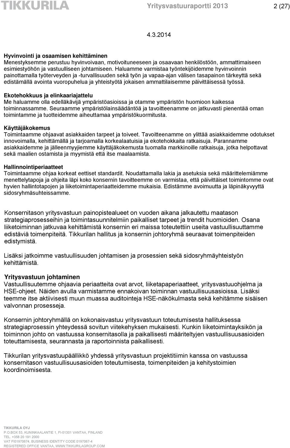 yhteistyötä jokaisen ammattilaisemme päivittäisessä työssä. Ekotehokkuus ja elinkaariajattelu Me haluamme olla edelläkävijä ympäristöasioissa ja otamme ympäristön huomioon kaikessa toiminnassamme.