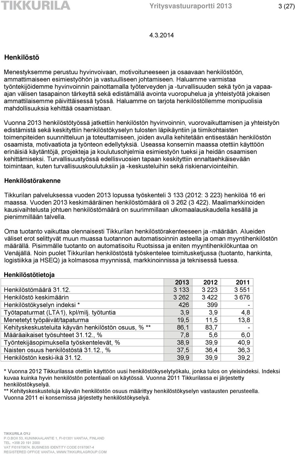 jokaisen ammattilaisemme päivittäisessä työssä. Haluamme on tarjota henkilöstöllemme monipuolisia mahdollisuuksia kehittää osaamistaan.