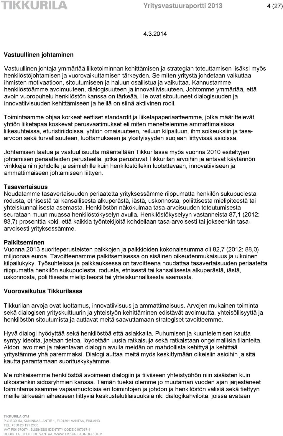 Johtomme ymmärtää, että avoin vuoropuhelu henkilöstön kanssa on tärkeää. He ovat sitoutuneet dialogisuuden ja innovatiivisuuden kehittämiseen ja heillä on siinä aktiivinen rooli.