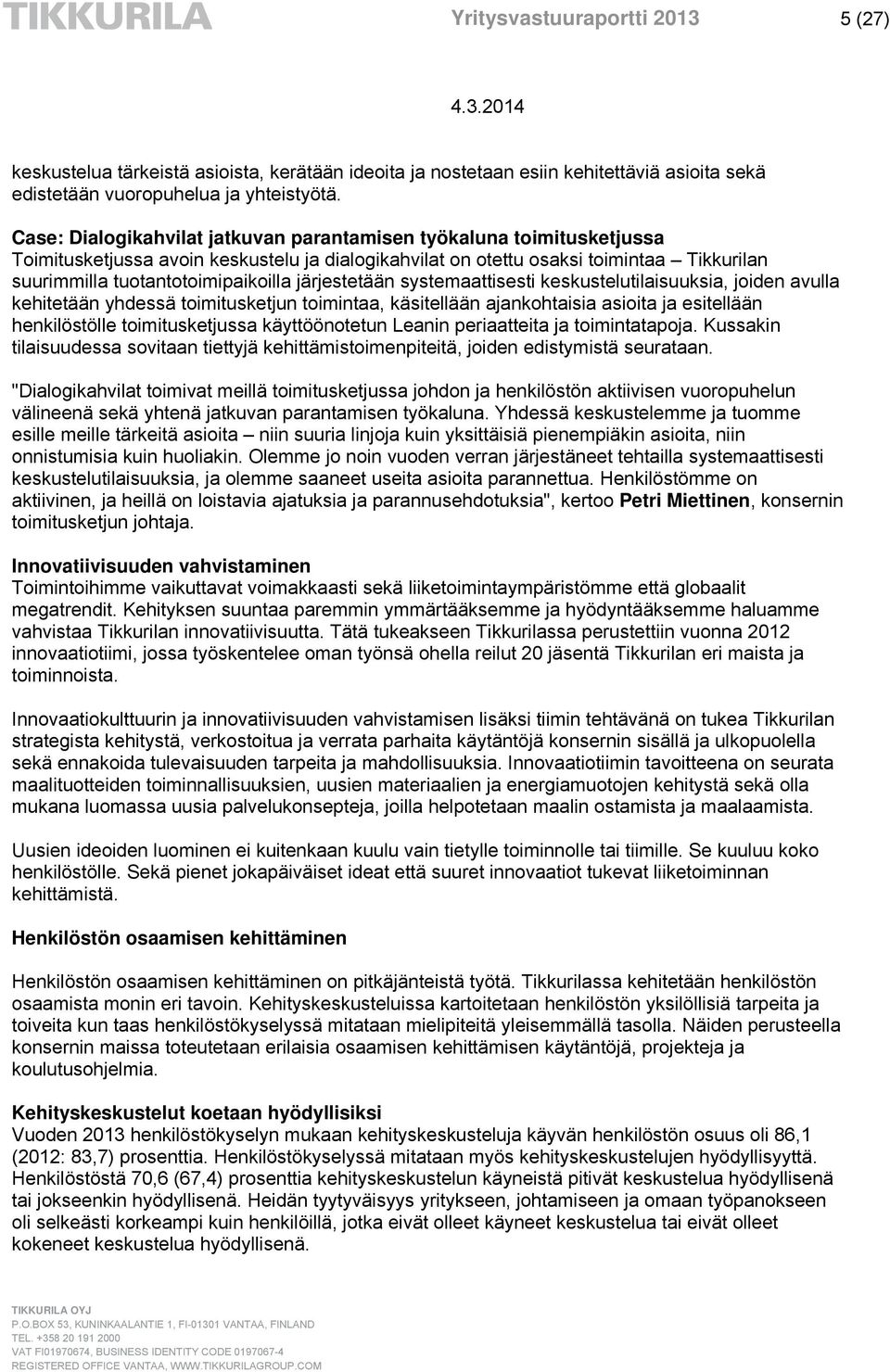 järjestetään systemaattisesti keskustelutilaisuuksia, joiden avulla kehitetään yhdessä toimitusketjun toimintaa, käsitellään ajankohtaisia asioita ja esitellään henkilöstölle toimitusketjussa
