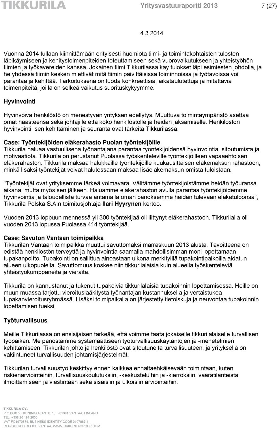 Jokainen tiimi Tikkurilassa käy tulokset läpi esimiesten johdolla, ja he yhdessä tiimin kesken miettivät mitä tiimin päivittäisissä toiminnoissa ja työtavoissa voi parantaa ja kehittää.