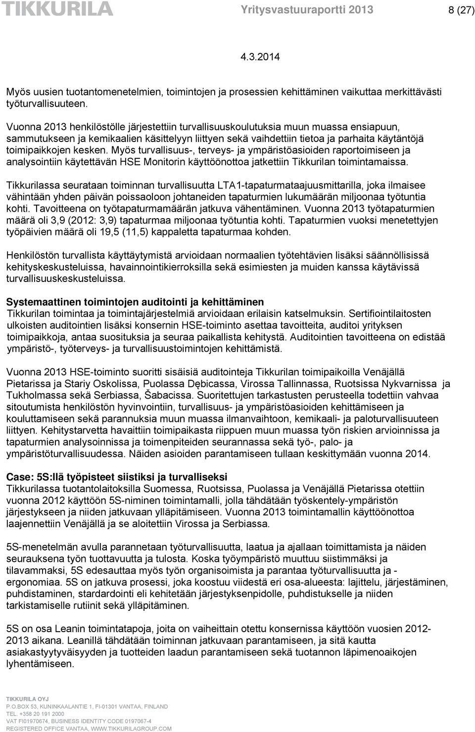 kesken. Myös turvallisuus-, terveys- ja ympäristöasioiden raportoimiseen ja analysointiin käytettävän HSE Monitorin käyttöönottoa jatkettiin Tikkurilan toimintamaissa.