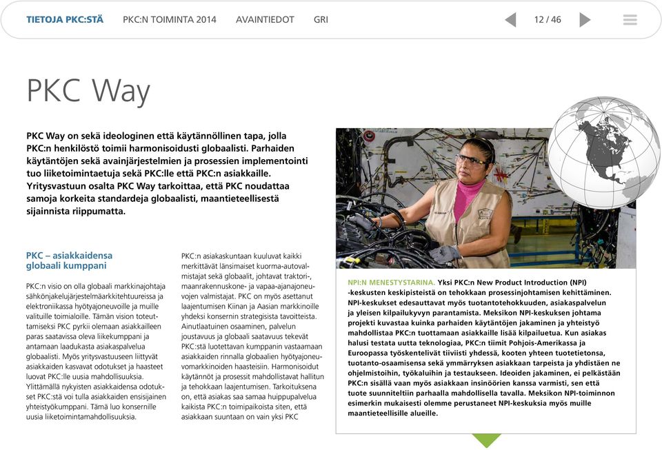 Yritysvastuun osalta PKC Way tarkoittaa, että PKC noudattaa samoja korkeita standardeja globaalisti, maantieteellisestä sijainnista riippumatta.