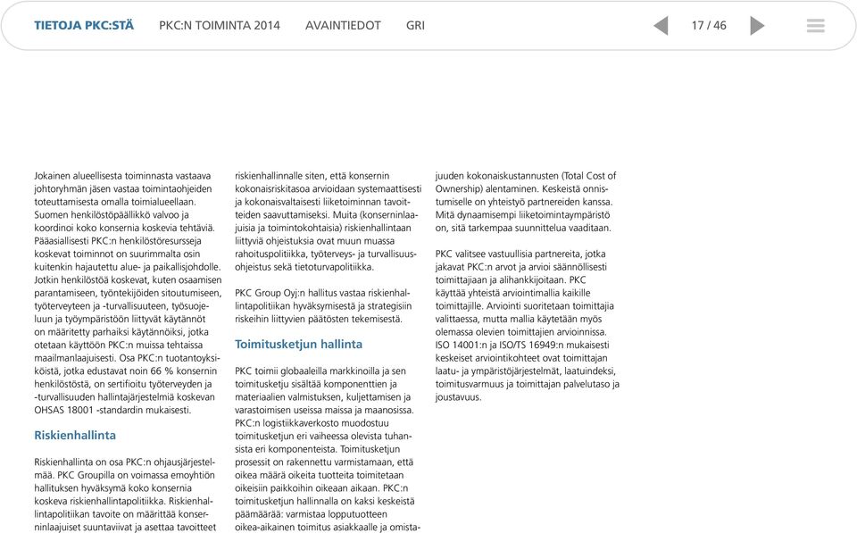 Pääasiallisesti PKC:n henkilöstöresursseja koskevat toiminnot on suurimmalta osin kuitenkin hajautettu alue- ja paikallisjohdolle.