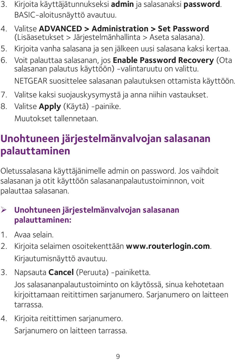 NETGEAR suosittelee salasanan palautuksen ottamista käyttöön. 7. Valitse kaksi suojauskysymystä ja anna niihin vastaukset. 8. Valitse Apply (Käytä) -painike. Muutokset tallennetaan.