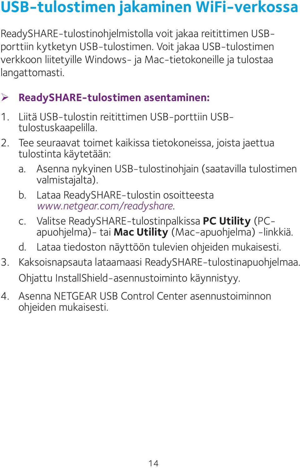 Liitä USB-tulostin reitittimen USB-porttiin USBtulostuskaapelilla. 2. Tee seuraavat toimet kaikissa tietokoneissa, joista jaettua tulostinta käytetään: a.