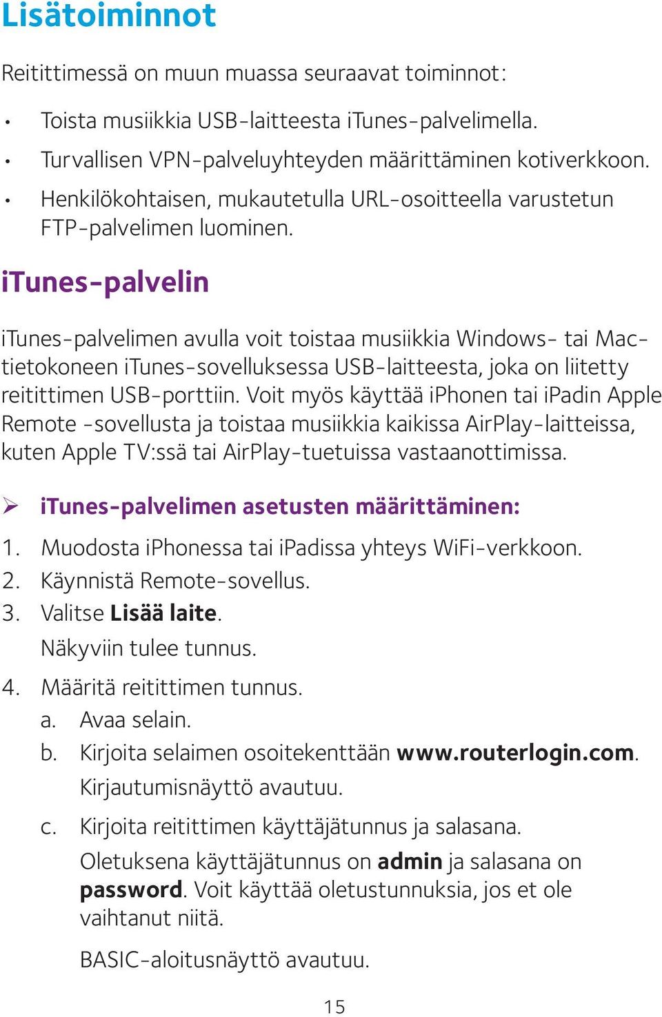 itunes-palvelin itunes-palvelimen avulla voit toistaa musiikkia Windows- tai Mactietokoneen itunes-sovelluksessa USB-laitteesta, joka on liitetty reitittimen USB-porttiin.