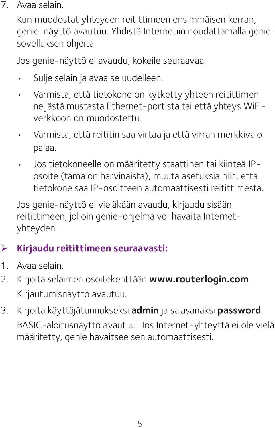 Varmista, että tietokone on kytketty yhteen reitittimen neljästä mustasta Ethernet-portista tai että yhteys WiFiverkkoon on muodostettu.