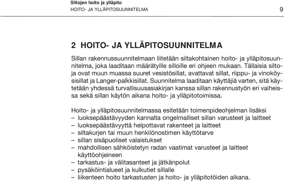 Suunnitelma laaditaan käyttäjiä varten, sitä käytetään yhdessä turvallisuusasiakirjan kanssa sillan rakennustyön eri vaiheissa sekä sillan käytön aikana hoito- ja ylläpitotoimissa.