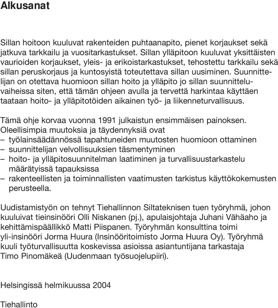 Suunnittelijan on otettava huomioon sillan hoito ja ylläpito jo sillan suunnitteluvaiheissa siten, että tämän ohjeen avulla ja tervettä harkintaa käyttäen taataan hoito- ja ylläpitotöiden aikainen