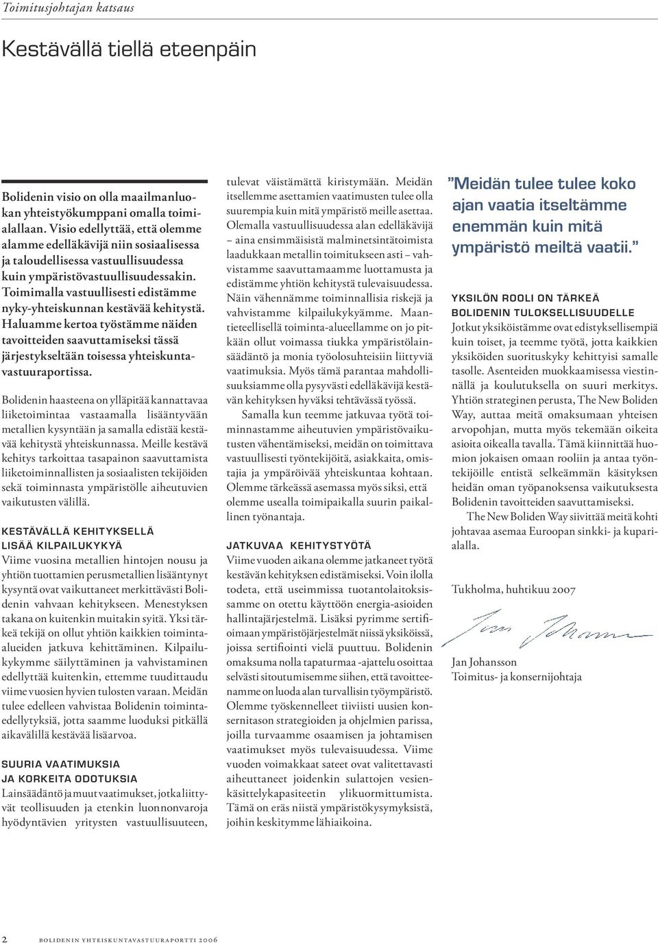Toimimalla vastuullisesti edistämme nyky-yhteiskunnan kestävää kehitystä. Haluamme kertoa työstämme näiden tavoitteiden saavuttamiseksi tässä järjestykseltään toisessa yhteiskuntavastuuraportissa.