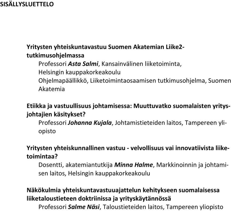 Professori Johanna Kujala, Johtamistieteiden laitos, Tampereen yliopisto Yritysten yhteiskunnallinen vastuu - velvollisuus vai innovatiivista liiketoimintaa?