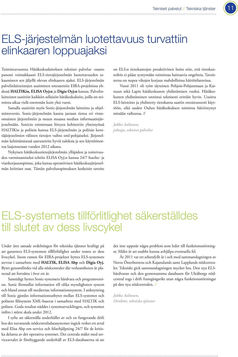 ELS-järjestelmän palvelinlaitteistojen uusiminen toteutettiin EIRA-projektissa yhdessä HALTIKin, ELISA Oyj:n ja Digia Oyj:n kanssa.