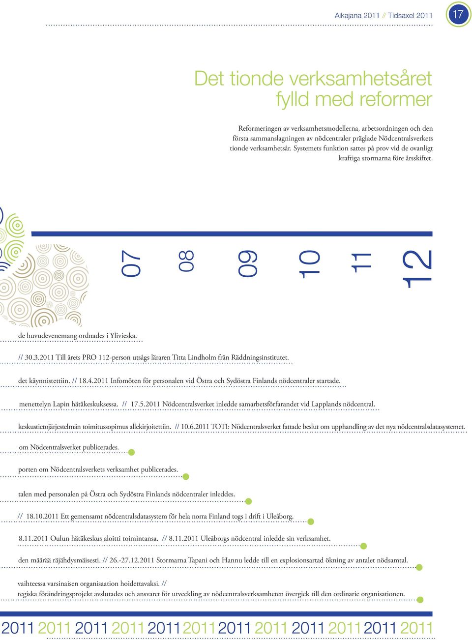 .3.2011 Till årets PRO 112-person utsågs läraren Titta Lindholm från Räddningsinstitutet. det käynnistettiin. // 18.4.