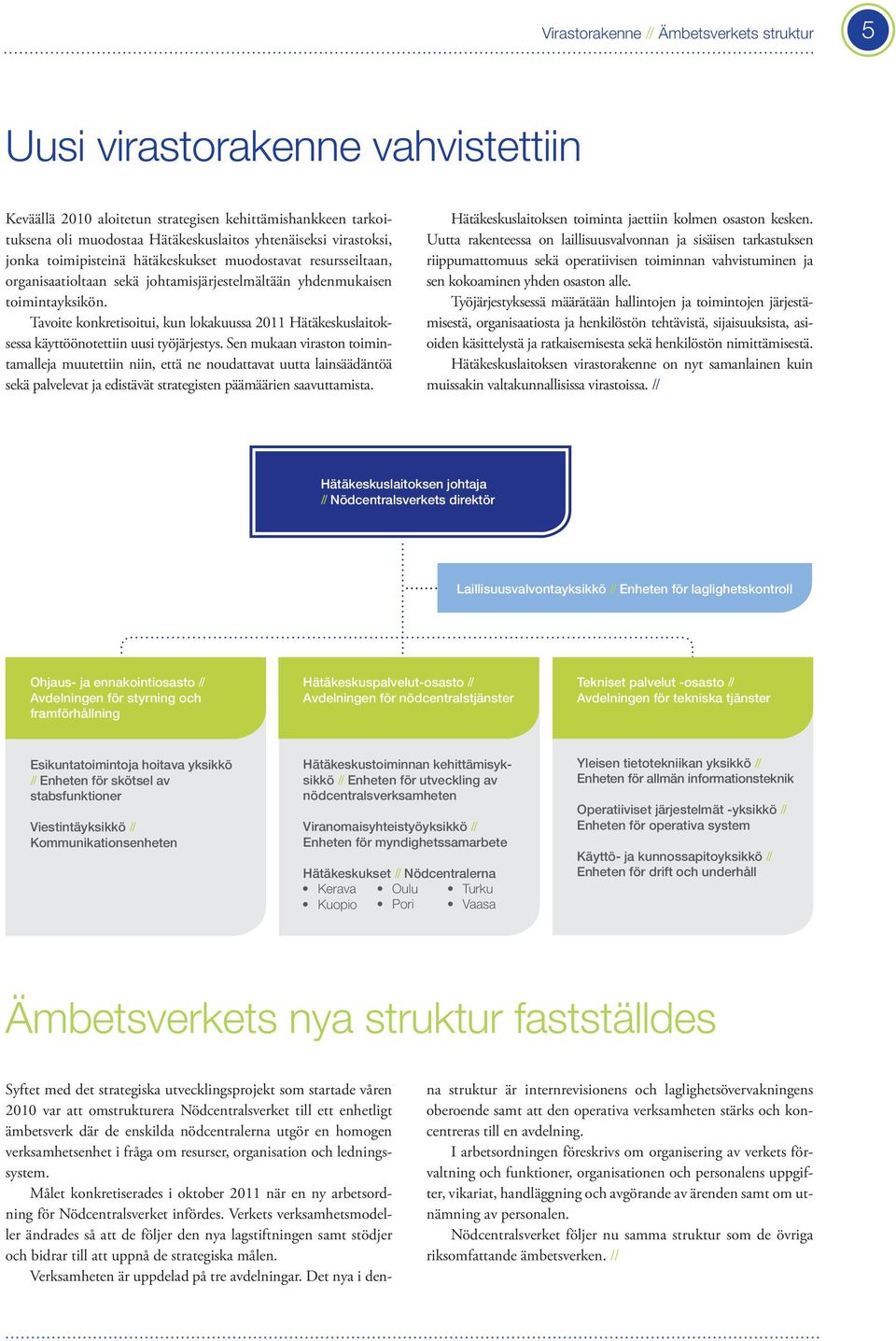 Tavoite konkretisoitui, kun lokakuussa 2011 Hätäkeskuslaitoksessa käyttöönotettiin uusi työjärjestys.