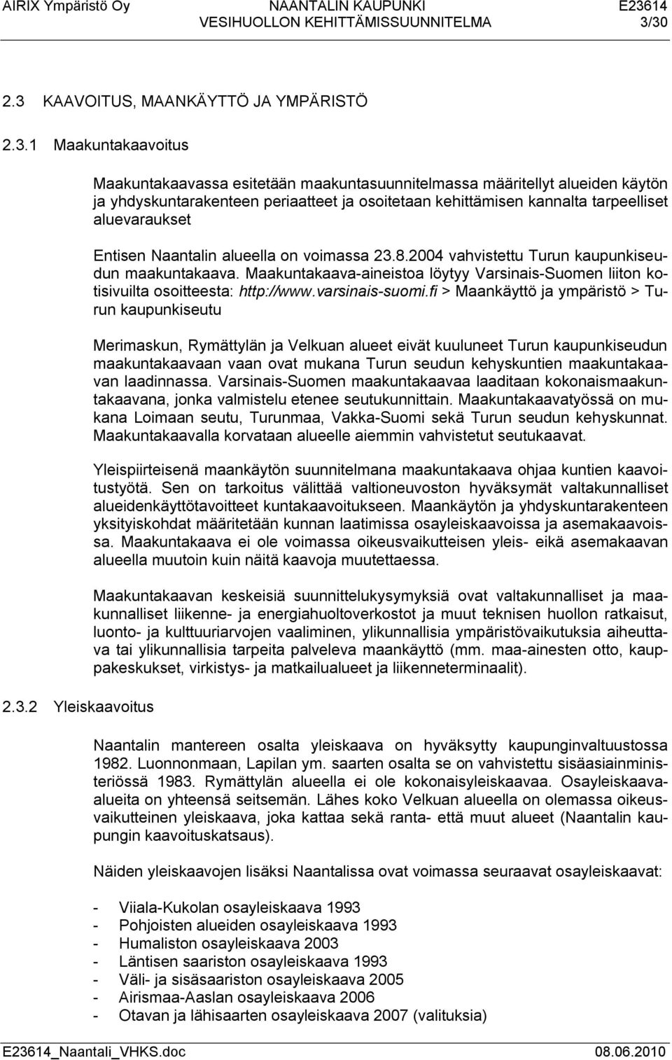ja osoitetaan kehittämisen kannalta tarpeelliset aluevaraukset Entisen Naantalin alueella on voimassa 23.8.2004 vahvistettu Turun kaupunkiseudun maakuntakaava.
