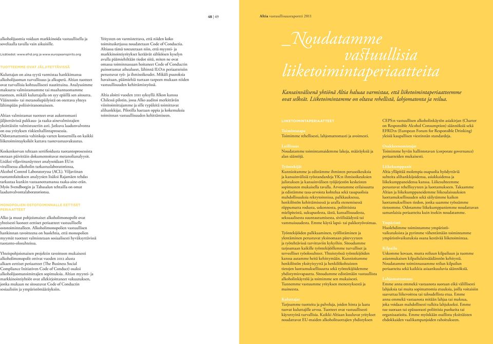 nalysoimme maksutta valmistamamme tai maahantuomamme tuotteen, mikäli kuluttajalla on syy epäillä sen aitoutta. Väärennös- tai metanoliepäilyistä on otettava yhteys lähimpään poliisiviranomaiseen.