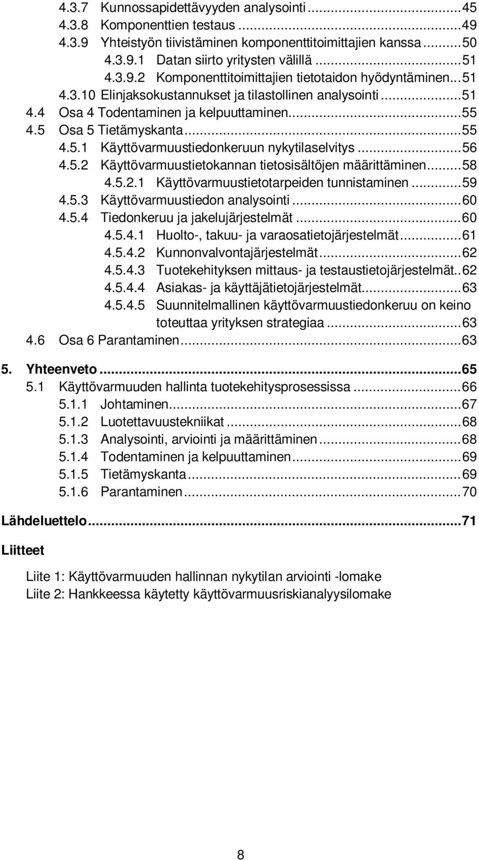 .. 56 4.5.2 Käyttövarmuustietokannan tietosisältöjen määrittäminen... 58 4.5.2.1 Käyttövarmuustietotarpeiden tunnistaminen... 59 4.5.3 Käyttövarmuustiedon analysointi... 60 4.5.4 Tiedonkeruu ja jakelujärjestelmät.