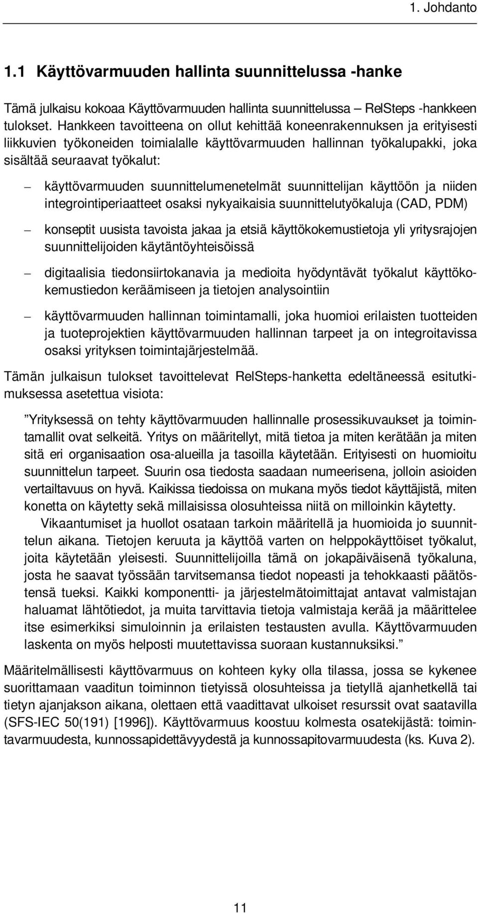 suunnittelumenetelmät suunnittelijan käyttöön ja niiden integrointiperiaatteet osaksi nykyaikaisia suunnittelutyökaluja (CAD, PDM) konseptit uusista tavoista jakaa ja etsiä käyttökokemustietoja yli
