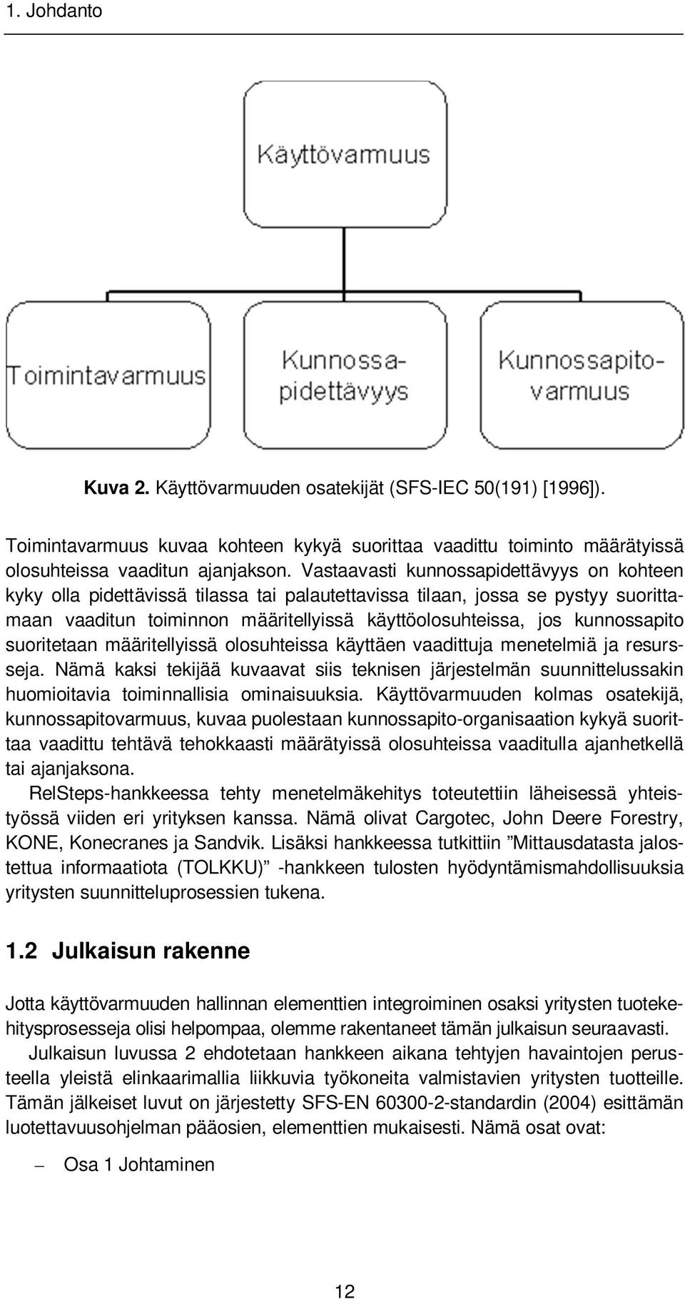 kunnossapito suoritetaan määritellyissä olosuhteissa käyttäen vaadittuja menetelmiä ja resursseja.
