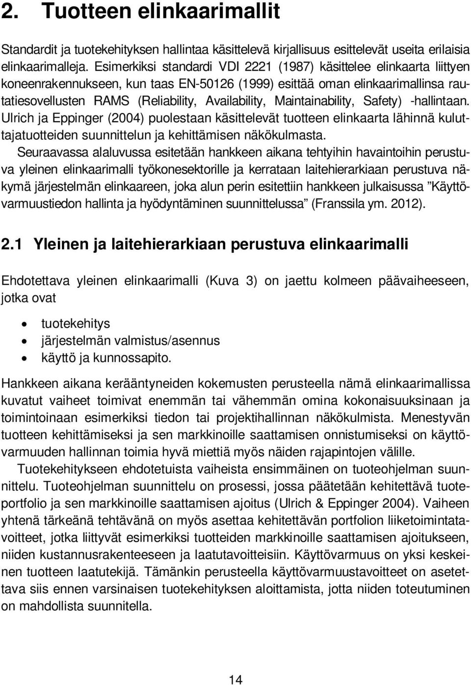 Maintainability, Safety) -hallintaan. Ulrich ja Eppinger (2004) puolestaan käsittelevät tuotteen elinkaarta lähinnä kuluttajatuotteiden suunnittelun ja kehittämisen näkökulmasta.