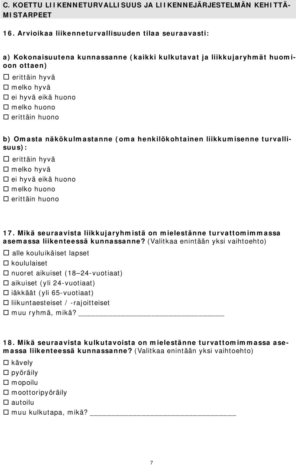 erittäin huono b) Omasta näkökulmastanne (oma henkilökohtainen liikkumisenne turvallisuus): erittäin hyvä melko hyvä ei hyvä eikä huono melko huono erittäin huono 17.