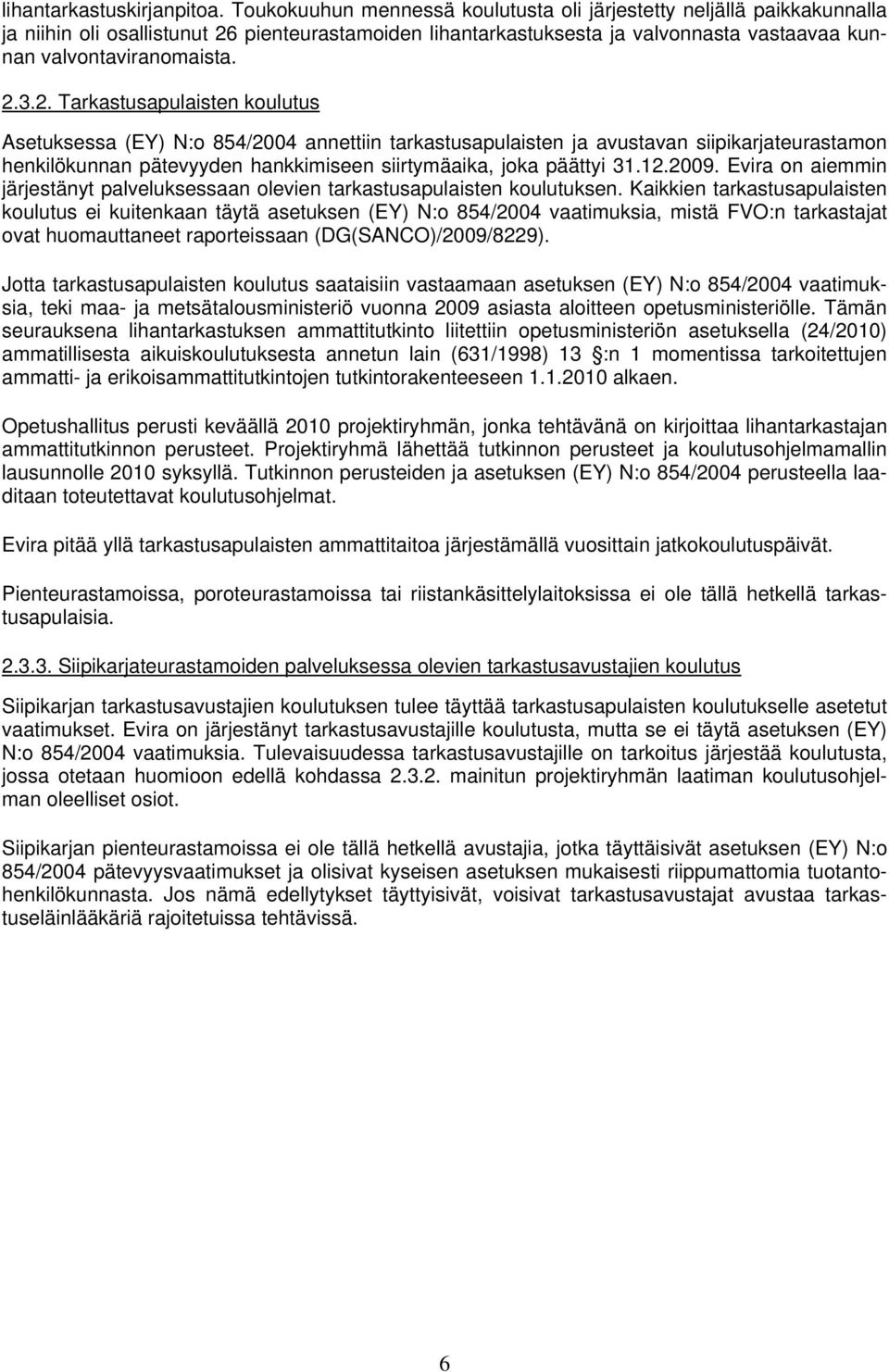 2. Tarkastusapulaisten koulutus Asetuksessa (EY) N:o 854/2004 annettiin tarkastusapulaisten ja avustavan siipikarjateurastamon henkilökunnan pätevyyden hankkimiseen siirtymäaika, joka päättyi 31.12.