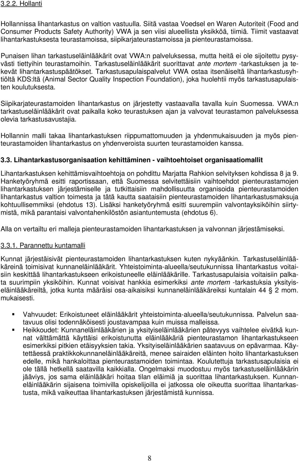 Punaisen lihan tarkastuseläinlääkärit ovat VWA:n palveluksessa, mutta heitä ei ole sijoitettu pysyvästi tiettyihin teurastamoihin.