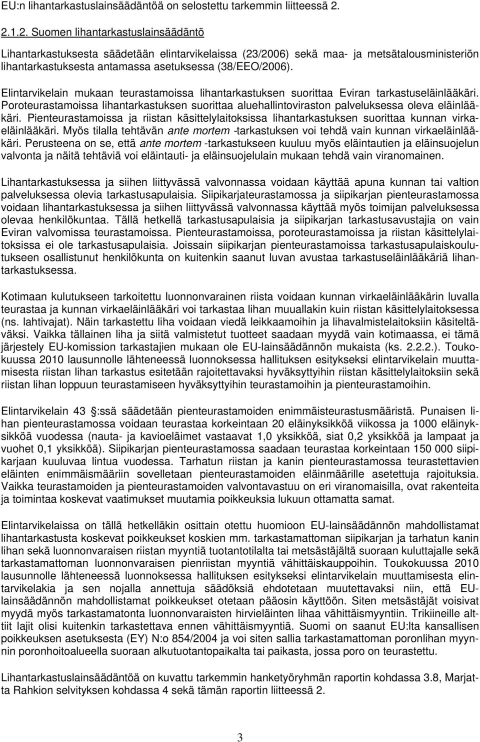 Elintarvikelain mukaan teurastamoissa lihantarkastuksen suorittaa Eviran tarkastuseläinlääkäri. Poroteurastamoissa lihantarkastuksen suorittaa aluehallintoviraston palveluksessa oleva eläinlääkäri.