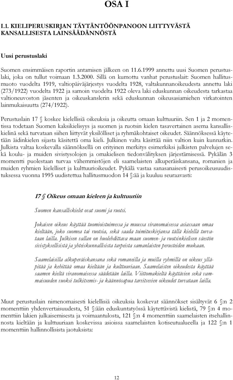 Sillä on kumottu vanhat perustuslait: Suomen hallitusmuoto vuodelta 1919, valtiopäiväjärjestys vuodelta 1928, valtakunnanoikeudesta annettu laki (273/1922) vuodelta 1922 ja samoin vuodelta 1922 oleva
