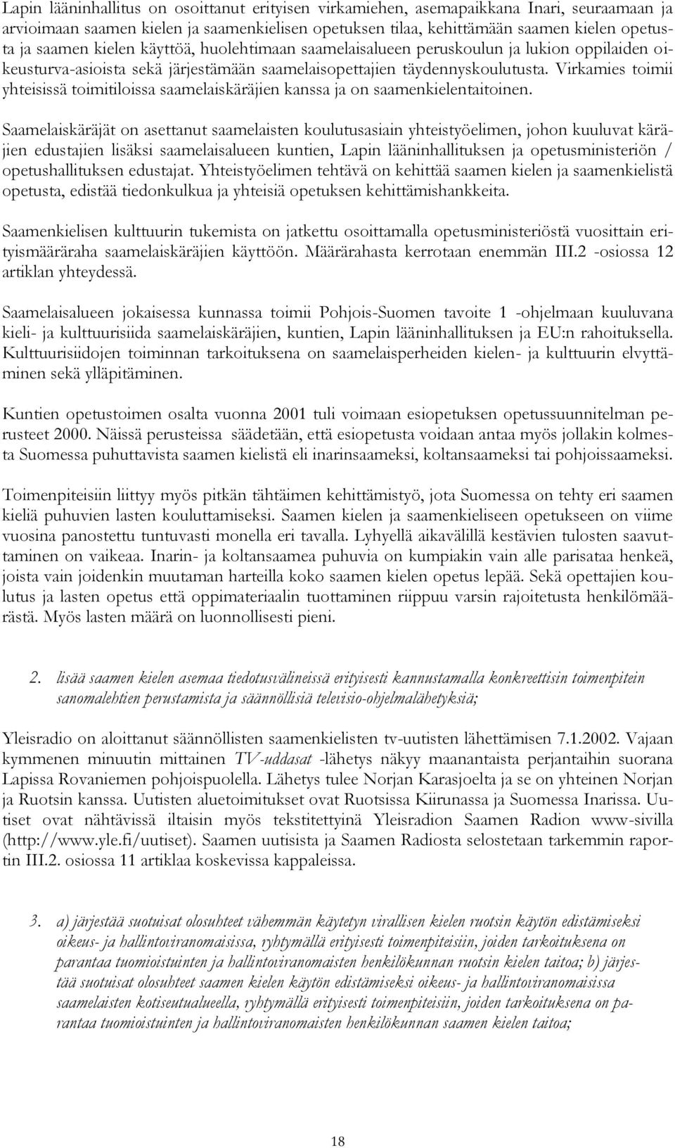 Virkamies toimii yhteisissä toimitiloissa saamelaiskäräjien kanssa ja on saamenkielentaitoinen.