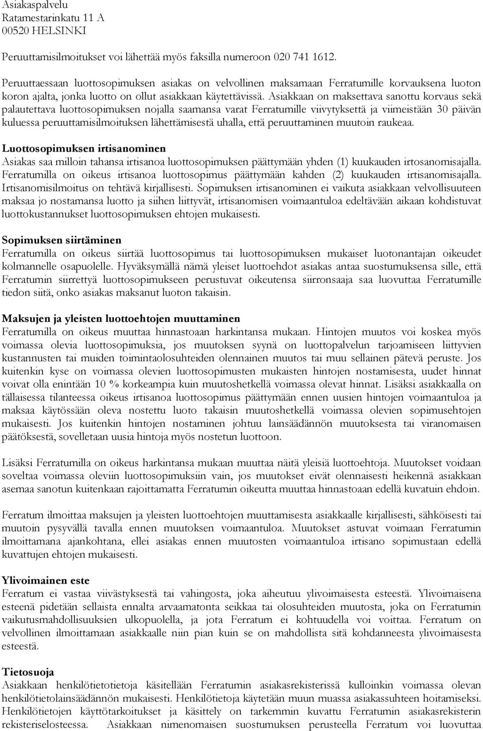 Asiakkaan on maksettava sanottu korvaus sekä palautettava luottosopimuksen nojalla saamansa varat Ferratumille viivytyksettä ja viimeistään 30 päivän kuluessa peruuttamisilmoituksen lähettämisestä