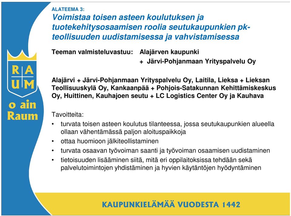 seutu + LC Logistics Center Oy ja Kauhava Tavoitteita: turvata toisen asteen koulutus tilanteessa, jossa seutukaupunkien alueella ollaan vähentämässä paljon aloituspaikkoja ottaa huomioon