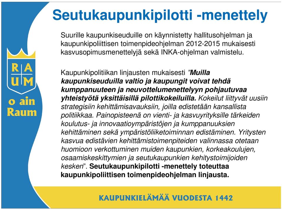 Kaupunkipolitiikan linjausten mukaisesti Muilla kaupunkiseuduilla valtio ja kaupungit voivat tehdä kumppanuuteen ja neuvottelumenettelyyn pohjautuvaa yhteistyötä yksittäisillä pilottikokeiluilla.