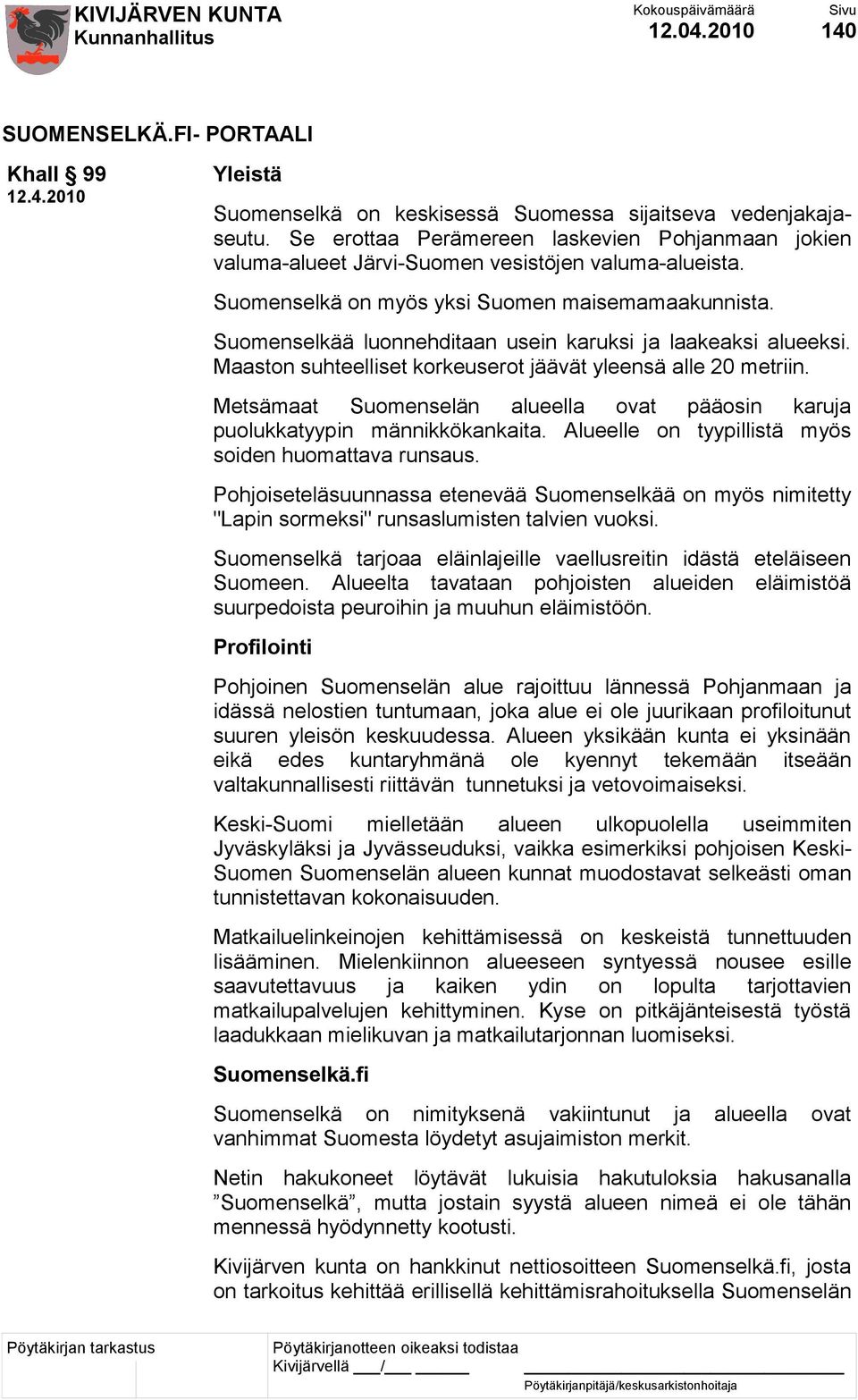 Suomenselkää luonnehditaan usein karuksi ja laakeaksi alueeksi. Maaston suhteelliset korkeuserot jäävät yleensä alle 20 metriin.