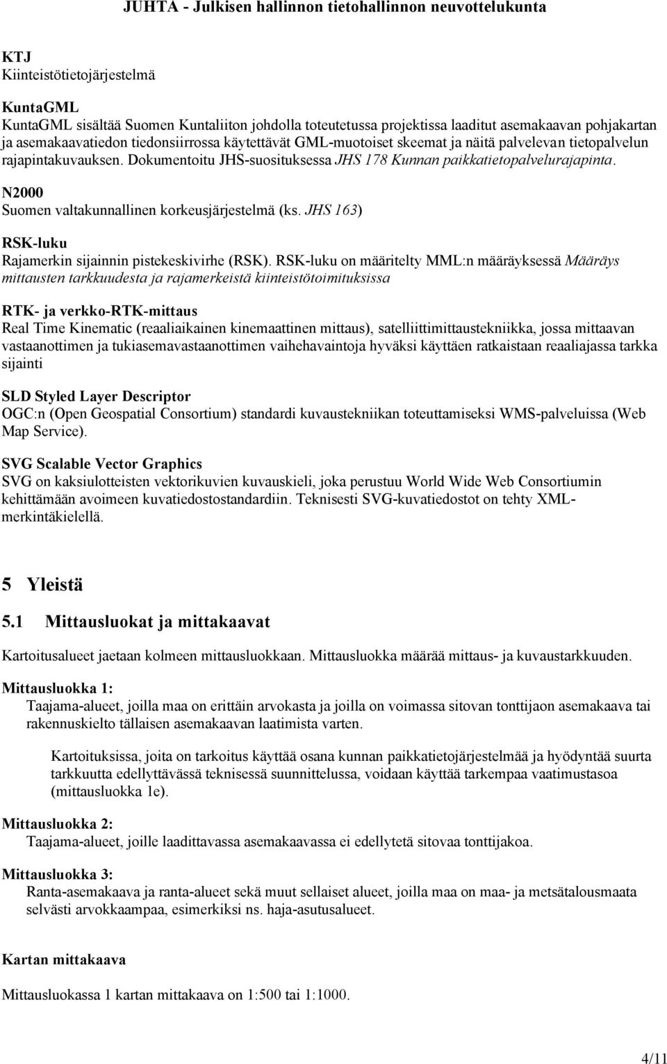 N2000 Suomen valtakunnallinen korkeusjärjestelmä (ks. JHS 163) RSK-luku Rajamerkin sijainnin pistekeskivirhe (RSK).